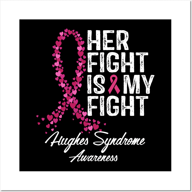 Hughes Syndrome Awareness Her Fight Is My Fight Wall Art by RW